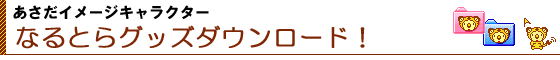あさだ〜なるとらグッズダウンロード